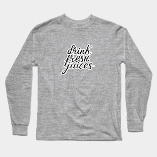 Drink Fresh Juices Quote Saying Sticker Long Sleeve T-Shirt